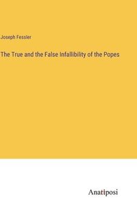bokomslag The True and the False Infallibility of the Popes