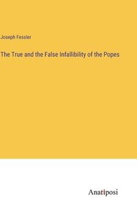 bokomslag True and the False Infallibility of the Popes