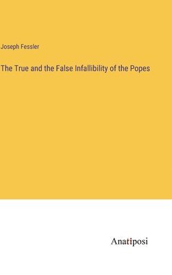 bokomslag True and the False Infallibility of the Popes