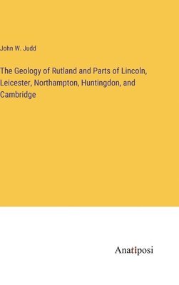 bokomslag Geology of Rutland and Parts of Lincoln, Leicester, Northampton, Huntingdon, and Cambridge