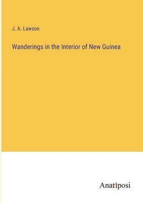 bokomslag Wanderings in the Interior of New Guinea