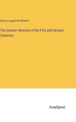 bokomslag The Gnostic Heresies of the First and Second Centuries