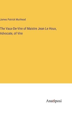 The Vaux-De-Vire of Maistre Jean Le Houx, Advocate, of Vire 1