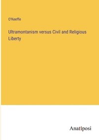 bokomslag Ultramontanism versus Civil and Religious Liberty