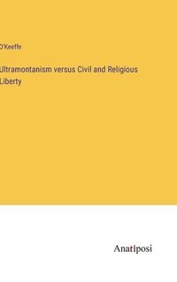 bokomslag Ultramontanism versus Civil and Religious Liberty