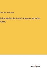 bokomslag Goblin Market the Prince's Progress and Other Poems