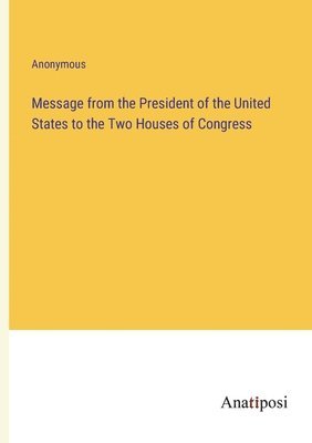 bokomslag Message from the President of the United States to the Two Houses of Congress