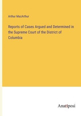 bokomslag Reports of Cases Argued and Determined in the Supreme Court of the District of Columbia