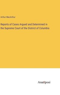 bokomslag Reports of Cases Argued and Determined in the Supreme Court of the District of Columbia