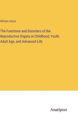 The Functions and Disorders of the Reproductive Organs in Childhood, Youth, Adult Age, and Advanced Life 1