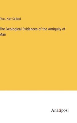 bokomslag The Geological Evidences of the Antiquity of Man