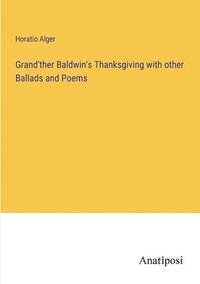 bokomslag Grand'ther Baldwin's Thanksgiving with other Ballads and Poems