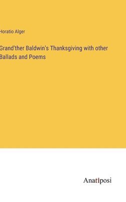 bokomslag Grand'ther Baldwin's Thanksgiving with other Ballads and Poems
