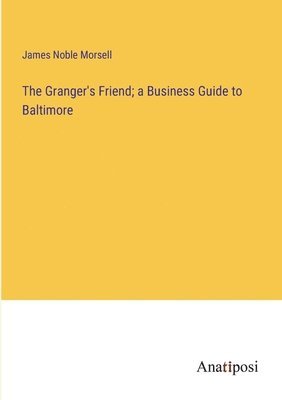 James Noble Morsell - Granger's Friend; a Business Guide to Baltimore, Häftad