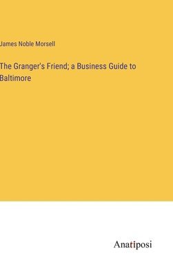 James Noble Morsell - Granger's Friend; a Business Guide to Baltimore, Inbunden