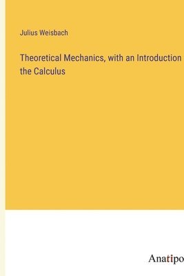 Theoretical Mechanics, with an Introduction to the Calculus 1