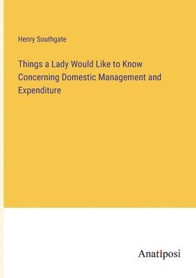 bokomslag Things a Lady Would Like to Know Concerning Domestic Management and Expenditure