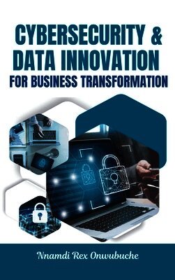 Nnamdi Rex Onwubuche - Cybersecurity and Data Innovation for Business Transformation, Inbunden