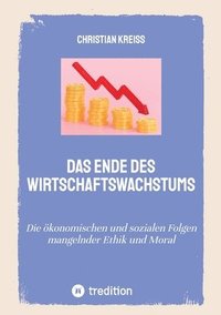 bokomslag Das Ende des Wirtschaftswachstums: Die ökonomischen und sozialen Folgen mangelnder Ethik und Moral