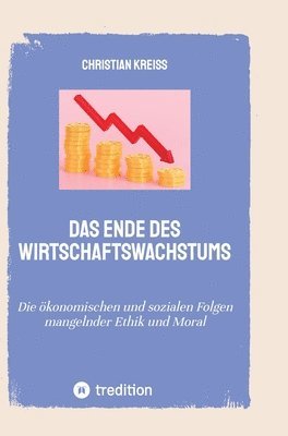 bokomslag Das Ende des Wirtschaftswachstums: Die ökonomischen und sozialen Folgen mangelnder Ethik und Moral