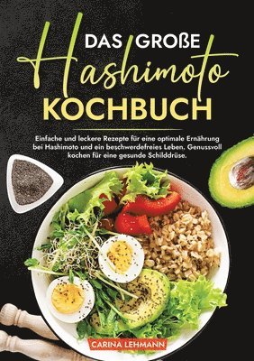 Das große Hashimoto Kochbuch: Einfache und leckere Rezepte für eine optimale Ernährung bei Hashimoto und ein beschwerdefreies Leben. Genussvoll koch 1