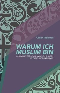 bokomslag Warum ich Muslim bin: Argumente für den islamischen Glauben - Antwort auf den Deismus