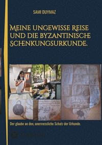 bokomslag Meine ungewisse Reise und die byzantinische Schenkungsurkunde.: Der glaube an den, unermessliche Schatz der Urkunde.