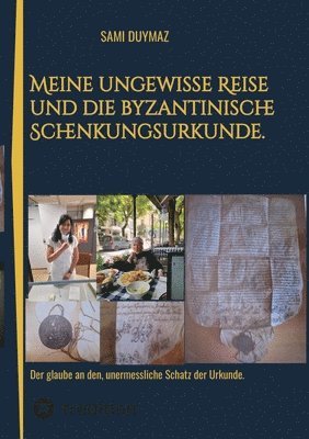 Meine ungewisse Reise und die byzantinische Schenkungsurkunde.: Der glaube an den, unermessliche Schatz der Urkunde. 1