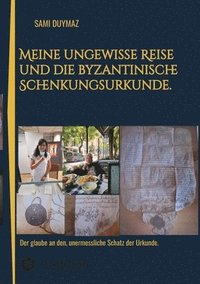 bokomslag Meine ungewisse Reise und die byzantinische Schenkungsurkunde.: Der glaube an den, unermessliche Schatz der Urkunde.