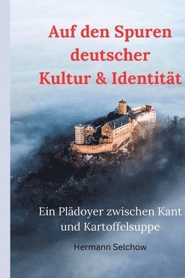 bokomslag Auf den Spuren deutscher Kultur & Identität - Ein Plädoyer zwischen Kant und Kartoffelsuppe: Eine Reise voller Überraschungen, Entdeckungen und Altbek
