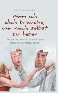 bokomslag Wenn ich dich brauche, um mich selbst zu lieben: Narzisstische und co-abhängige Beziehungsmuster lösen. Angst vor Intimität und Kindheitstrauma überwi