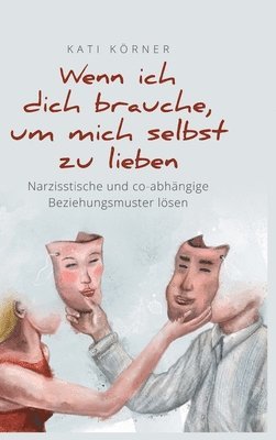 Wenn ich dich brauche, um mich selbst zu lieben: Narzisstische und co-abhängige Beziehungsmuster lösen. Angst vor Intimität und Kindheitstrauma überwi