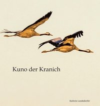 bokomslag Kuno der Kranich: Eine Reise in die Wunder der Natur