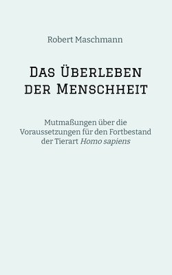 bokomslag Das Überleben der Menschheit: Mutmaßungen über die Voraussetzungen für den Fortbestand der Tierart Homo sapiens