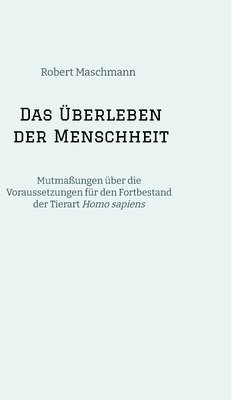 bokomslag Das Überleben der Menschheit: Mutmaßungen über die Voraussetzungen für den Fortbestand der Tierart Homo sapiens