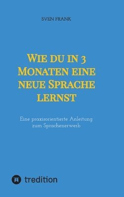 Wie du in 3 Monaten eine neue Sprache lernst: Eine praxisorientierte Anleitung zum Sprachenerwerb 1