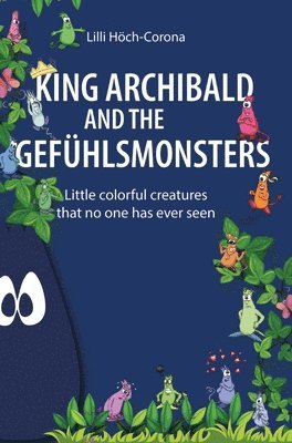 King Archibald and the Gefühlsmonsters: Little colorful creatures that no one has ever seen 1