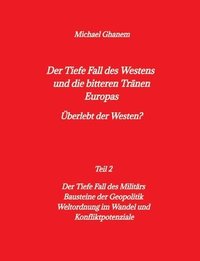 bokomslag Der tiefe Fall des Westens und die bitteren Tränen Europas: Teil 2: Der Tiefe Fall des Militärs - Bausteine der Geopolitik - Weltordnung im Wandel