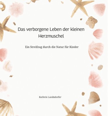 bokomslag Das verborgene Leben der kleinen Herzmuschel: Ein Streifzug durch die Natur für Kinder