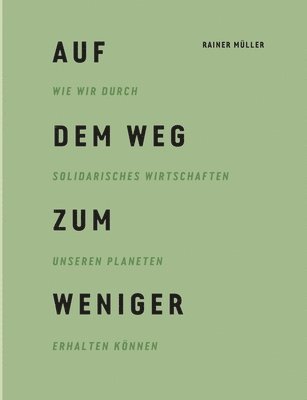 bokomslag Auf dem Weg zum Weniger: Wie wir durch solidarisches Wirtschaften unseren Planeten erhalten können