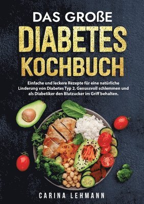 bokomslag Das große Diabetes Kochbuch: Einfache und leckere Rezepte für eine natürliche Linderung von Diabetes Typ 2. Genussvoll schlemmen und als Diabetiker de