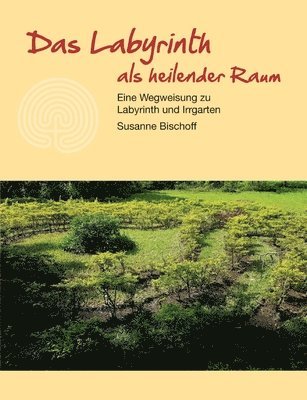 Das Labyrinth als heilender Raum: Eine Wegweisung zu Labyrinth und Irrgarten 1