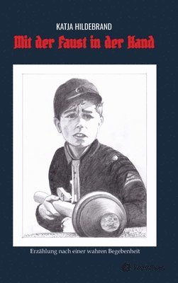 Mit der Faust in der Hand: Erzählung nach einer wahren Begebenheit