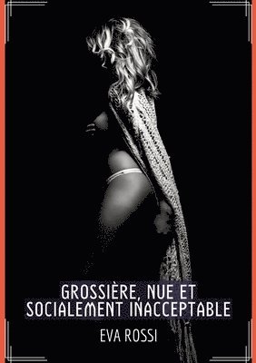 Eva Rossi - Grossière, Nue et Socialement Inacceptable: Histoire Érotique Hard en Français, Häftad