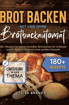 bokomslag Brot backen mit und ohne Brotbackautomat: 180+ Rezepte für wahre Genießer. Brot backen für Anfänger und Fortgeschrittene mit einer großen Auswahl