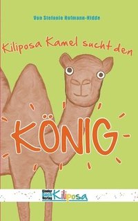 bokomslag Kiliposa Kamel sucht den König: Eine tierisch lustige Geschichte zum Thema Demokratie für Kinder