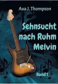 bokomslag Sehnsucht nach Ruhm - Melvin: Ein mitreißender Roman aus dem Musikbusiness