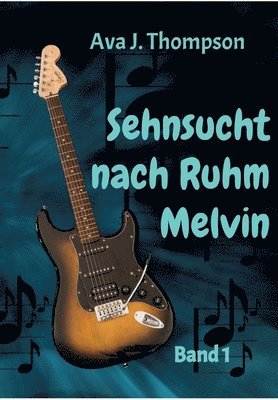 Sehnsucht nach Ruhm - Melvin: Ein mitreißender Roman aus dem Musikbusiness 1