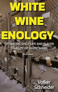 bokomslag White Wine Enology: Optimizing Shelf Life and Flavor Stability of White Wines - How Long-Lasting White Wines Are Produced