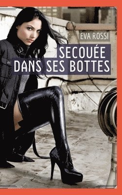 Secouée dans ses bottes: Histoire Érotique Hard en Français de Passion Chaude pour Adultes 1